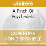 A Pinch Of Psychedelic cd