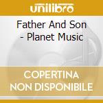 Father And Son - Planet Music cd