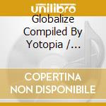 Globalize Compiled By Yotopia / Various cd musicale di Flow Records