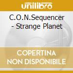 C.O.N.Sequencer - Strange Planet cd musicale di Sequencer C.o.n.