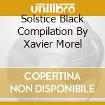 Solstice Black Compilation By Xavier Morel cd musicale di Solstice Music