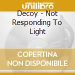 Decoy - Not Responding To Light cd