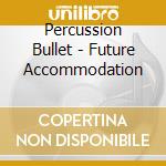 Percussion Bullet - Future Accommodation cd