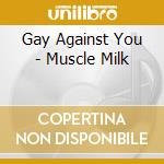 Gay Against You - Muscle Milk cd musicale di Gay Against You