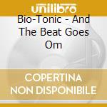 Bio-Tonic - And The Beat Goes Om cd