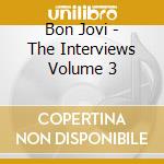 Bon Jovi - The Interviews Volume 3 cd musicale di Bon Jovi