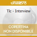 Tlc - Interview cd musicale di Tlc