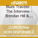 Blues Traveler - The Interview - Brendan Hill & Bobby Sheehan Of Blues Traveller cd musicale di Blues Traveler