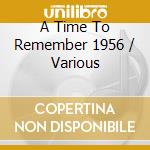 A Time To Remember 1956 / Various cd musicale di Various