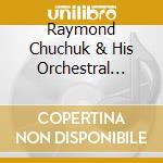Raymond Chuchuk & His Orchestral Accordion - My Kind Of Music cd