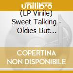 (LP Vinile) Sweet Talking - Oldies But Goodies