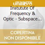 Instutute Of Frequency & Optic - Subspace Messages cd