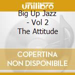 Big Up Jazz - Vol 2 The Attitude cd