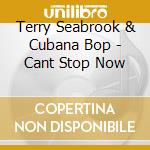 Terry Seabrook & Cubana Bop - Cant Stop Now cd