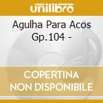 Agulha Para Acos Gp.104 - cd