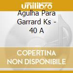 Agulha Para Garrard Ks - 40 A cd