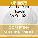 Agulha Para Hitachi Ds.St.102 - cd
