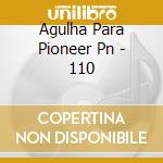 Agulha Para Pioneer Pn - 110 cd