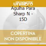 Agulha Para Sharp N - 15D cd