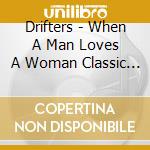 Drifters - When A Man Loves A Woman Classic Soul Hits cd musicale di Drifters