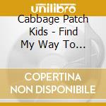 Cabbage Patch Kids - Find My Way To Your Heart Cd - Kids Screen cd