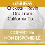 Crickets - Ravin On: From California To Clovis cd musicale di CRICKETS