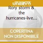 Rory storm & the hurricanes-live at..cd cd musicale di Rory storm & the hur