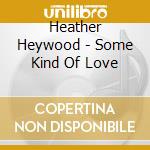Heather Heywood - Some Kind Of Love cd