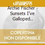 Archie Fischer - Sunsets I've Galloped.. cd