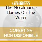 The Mccalmans - Flames On The Water cd