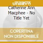 Catherine Ann Macphee - No Title Yet
