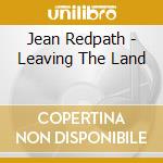 Jean Redpath - Leaving The Land cd musicale di JEAN REDPATH