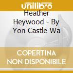 Heather Heywood - By Yon Castle Wa cd