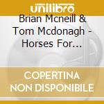 Brian Mcneill & Tom Mcdonagh - Horses For Courses cd