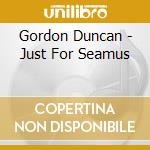 Gordon Duncan - Just For Seamus cd