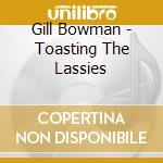 Gill Bowman - Toasting The Lassies cd musicale di GILL BOWMAN