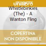 Whistlebinkies (The) - A Wanton Fling cd
