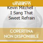 Kevin Mitchell - I Sang That Sweet Refrain cd