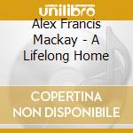 Alex Francis Mackay - A Lifelong Home cd
