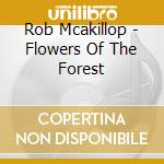Rob Mcakillop - Flowers Of The Forest cd