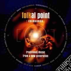 Folkal Point: Edinburgh - Traditional Music From A New Generation cd musicale di SHOOGLENIFITY/D.SHEP