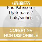 Rod Paterson - Up-to-date 2 Hats/smiling cd musicale di PATERSON ROD