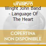 Wright John Band - Language Of The Heart cd musicale di Wright John Band