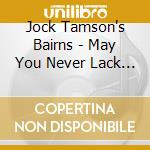 Jock Tamson's Bairns - May You Never Lack Scone cd musicale di JOCK TAMSON'S BAIRNS