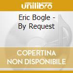 Eric Bogle - By Request cd musicale di BOGLE ERIC