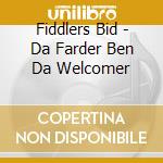 Fiddlers Bid - Da Farder Ben Da Welcomer cd