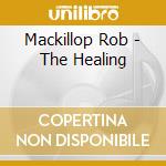 Mackillop Rob - The Healing cd musicale di MACKILLOP ROB