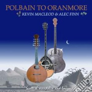 Kevin Macleod & Alec Finn - Polbain To Oranmore cd musicale di MACLEOD / FINN