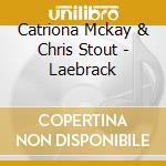 Catriona Mckay & Chris Stout - Laebrack cd musicale di CATRIONA MCKAY & CHR