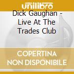Dick Gaughan - Live At The Trades Club cd musicale di Gaughan Dick